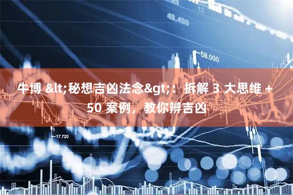 牛博 <秘想吉凶法念>：拆解 3 大思维 + 50 案例，教你辨吉凶